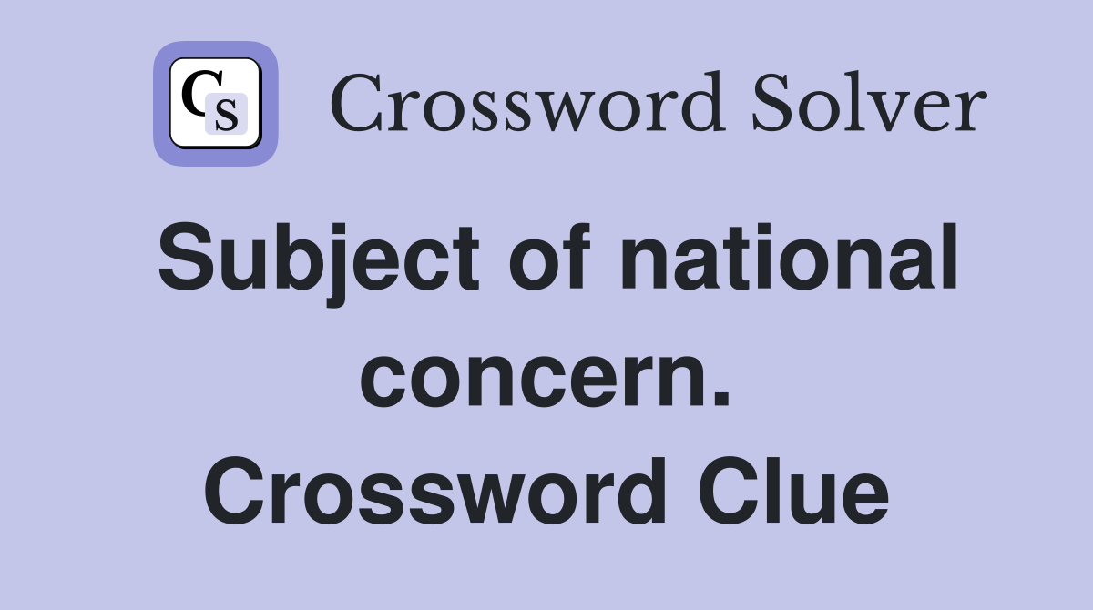 Subject of national concern. Crossword Clue
