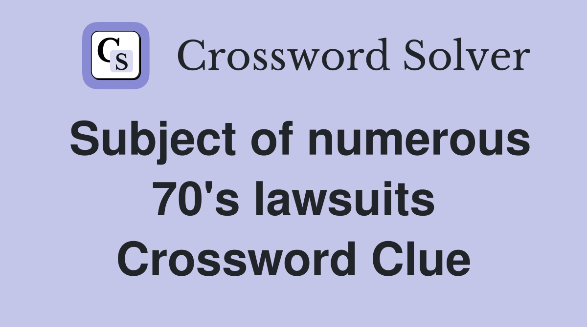 Subject of numerous 70's lawsuits Crossword Clue