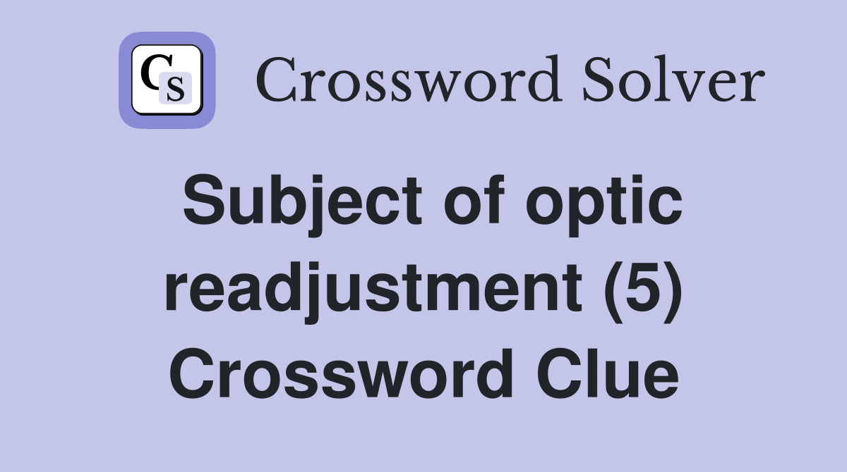 Subject of optic readjustment (5) Crossword Clue