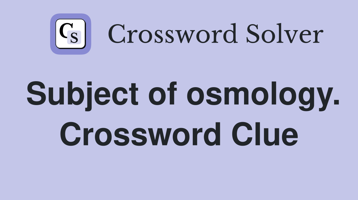 Subject of osmology. Crossword Clue