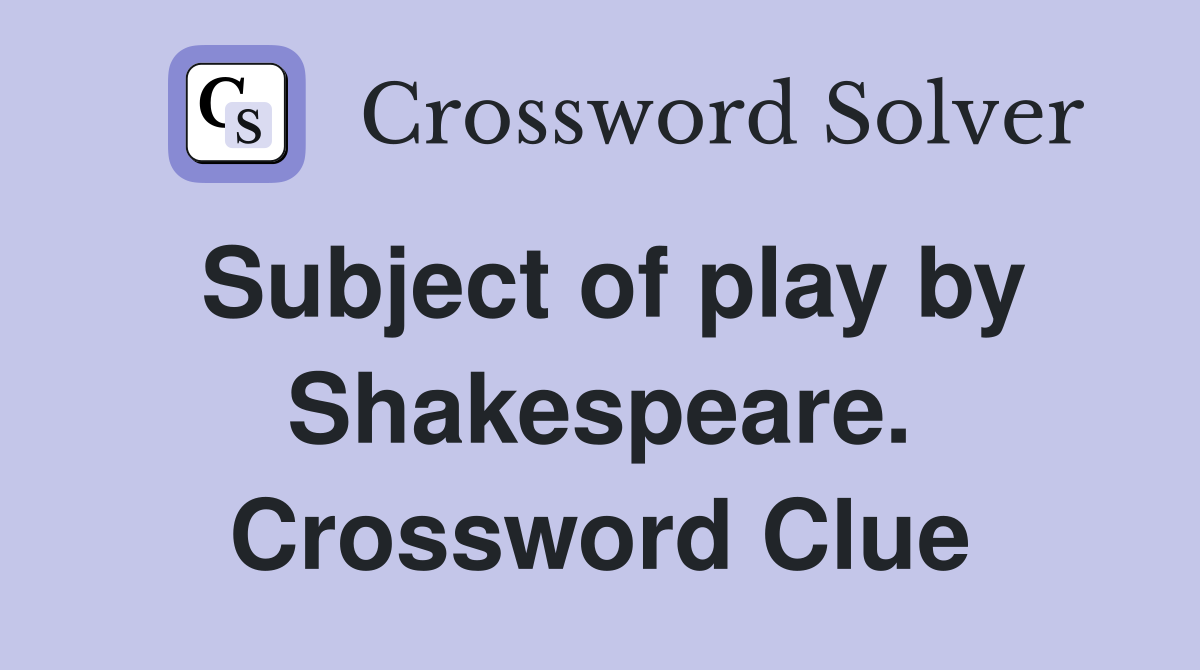 Subject of play by Shakespeare. Crossword Clue