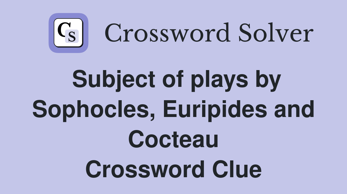 Subject of plays by Sophocles, Euripides and Cocteau Crossword Clue