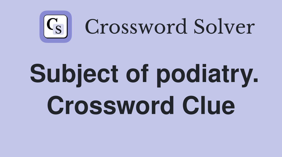 Subject of podiatry. Crossword Clue