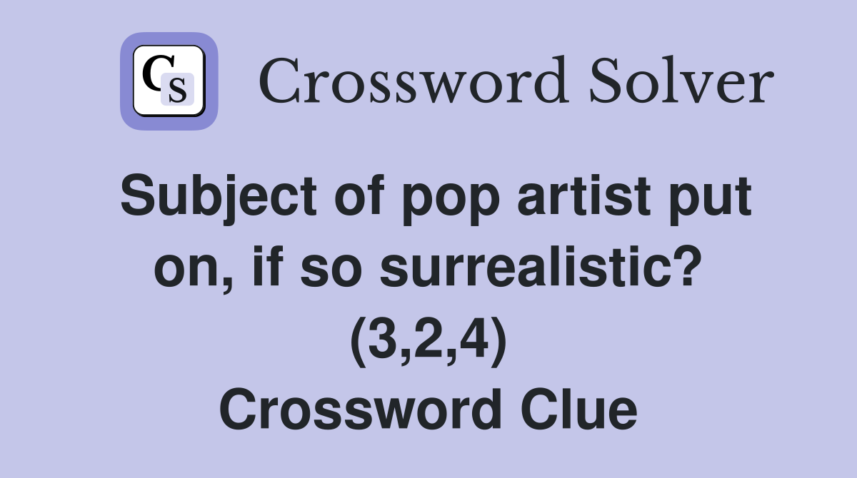 Subject of pop artist put on, if so surrealistic? (3,2,4) Crossword Clue