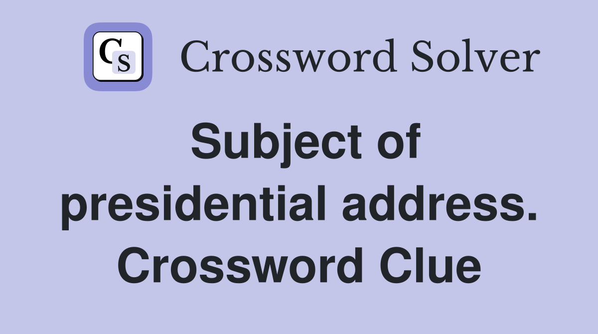 Subject of presidential address. Crossword Clue