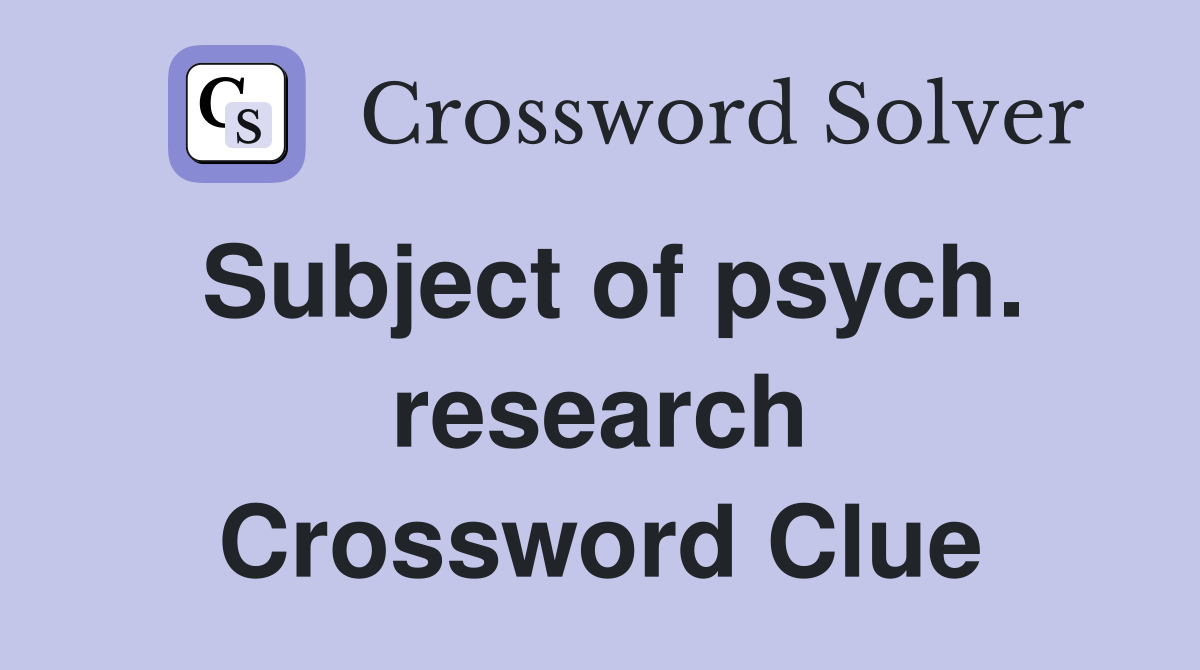 Subject of psych. research Crossword Clue