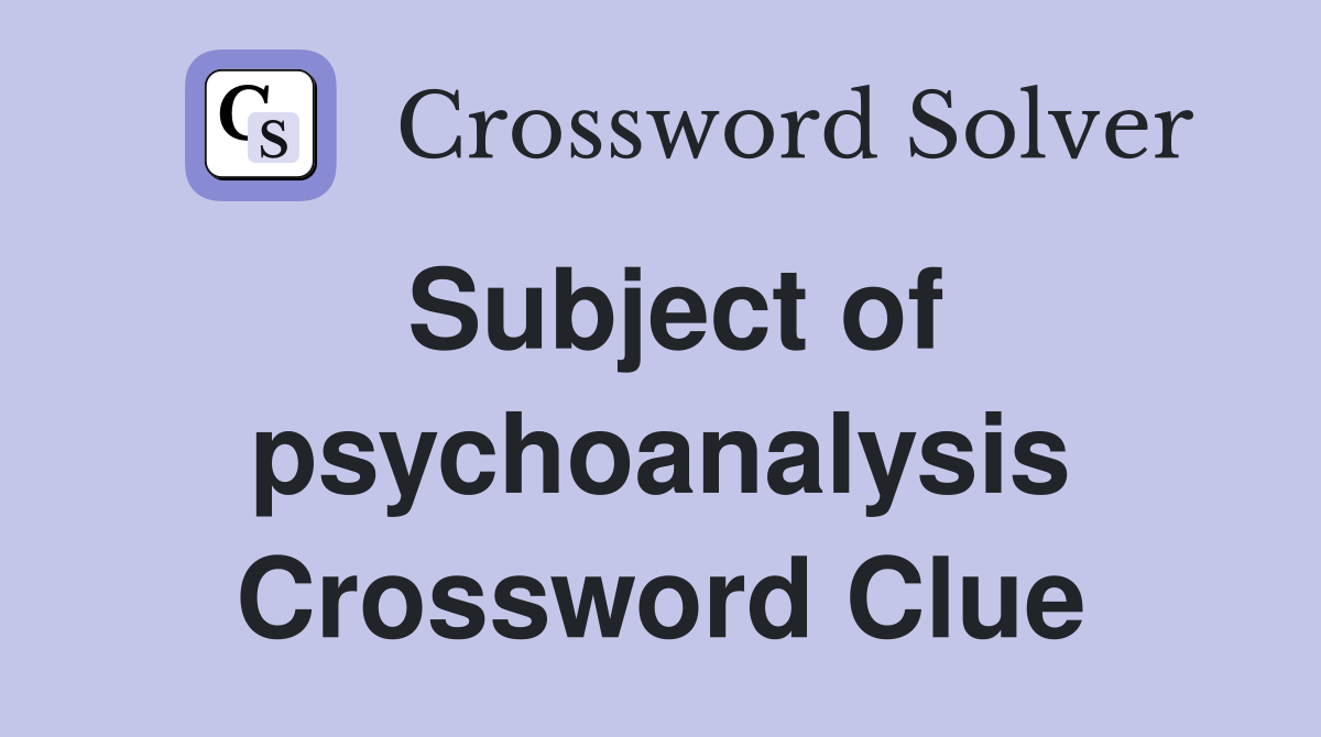 Subject of psychoanalysis Crossword Clue