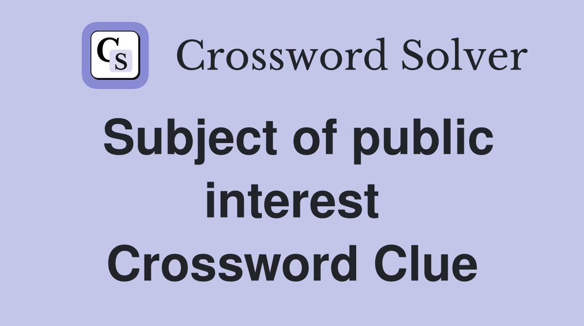 Subject of public interest Crossword Clue