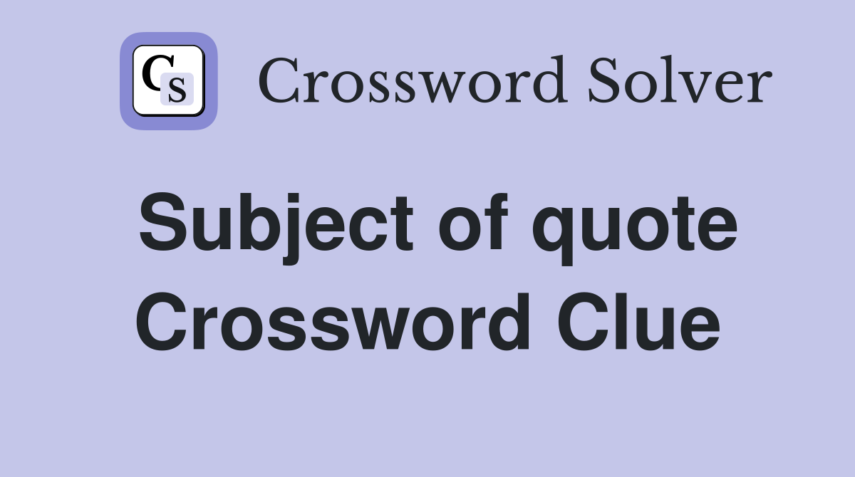 Subject of quote Crossword Clue