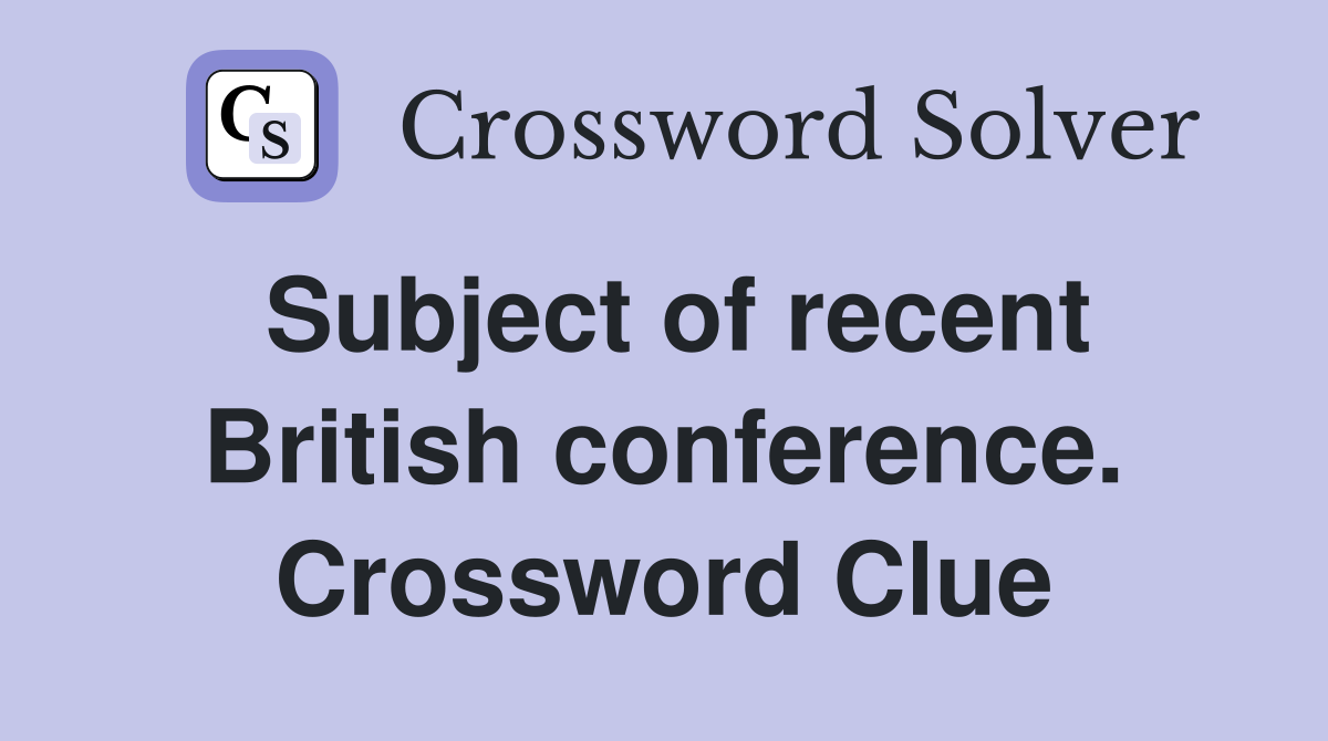 Subject of recent British conference. Crossword Clue