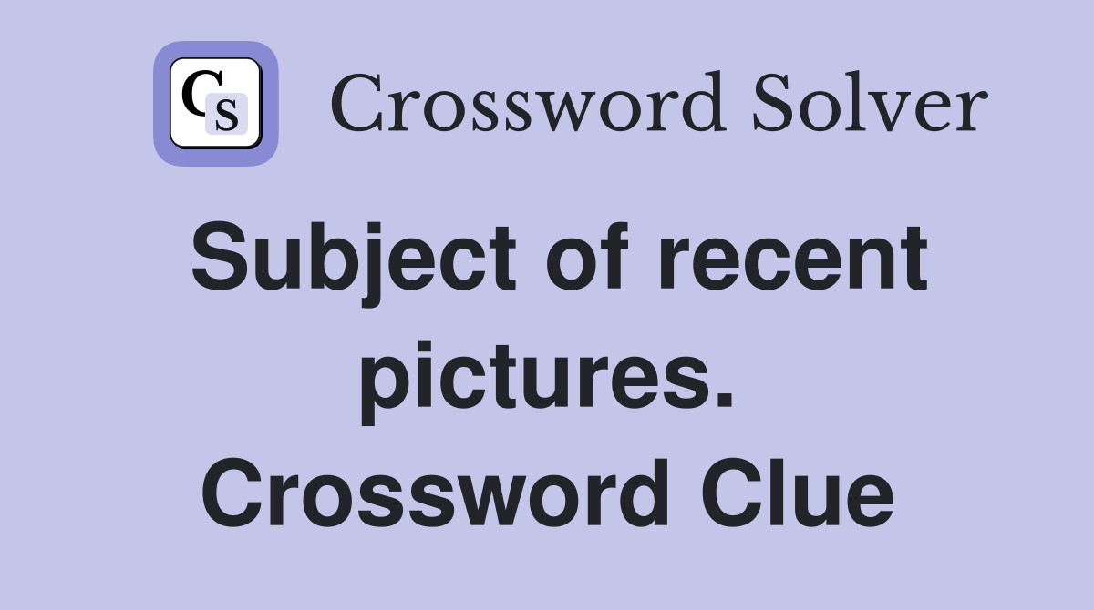 Subject of recent pictures. Crossword Clue