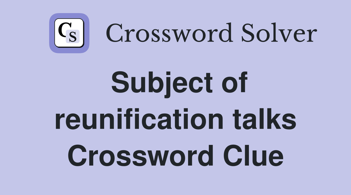 Subject of reunification talks Crossword Clue