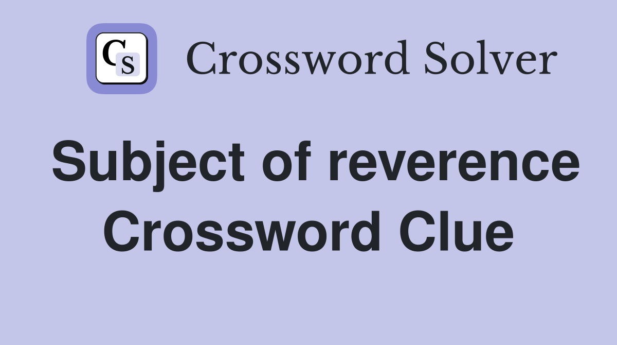 Subject of reverence Crossword Clue