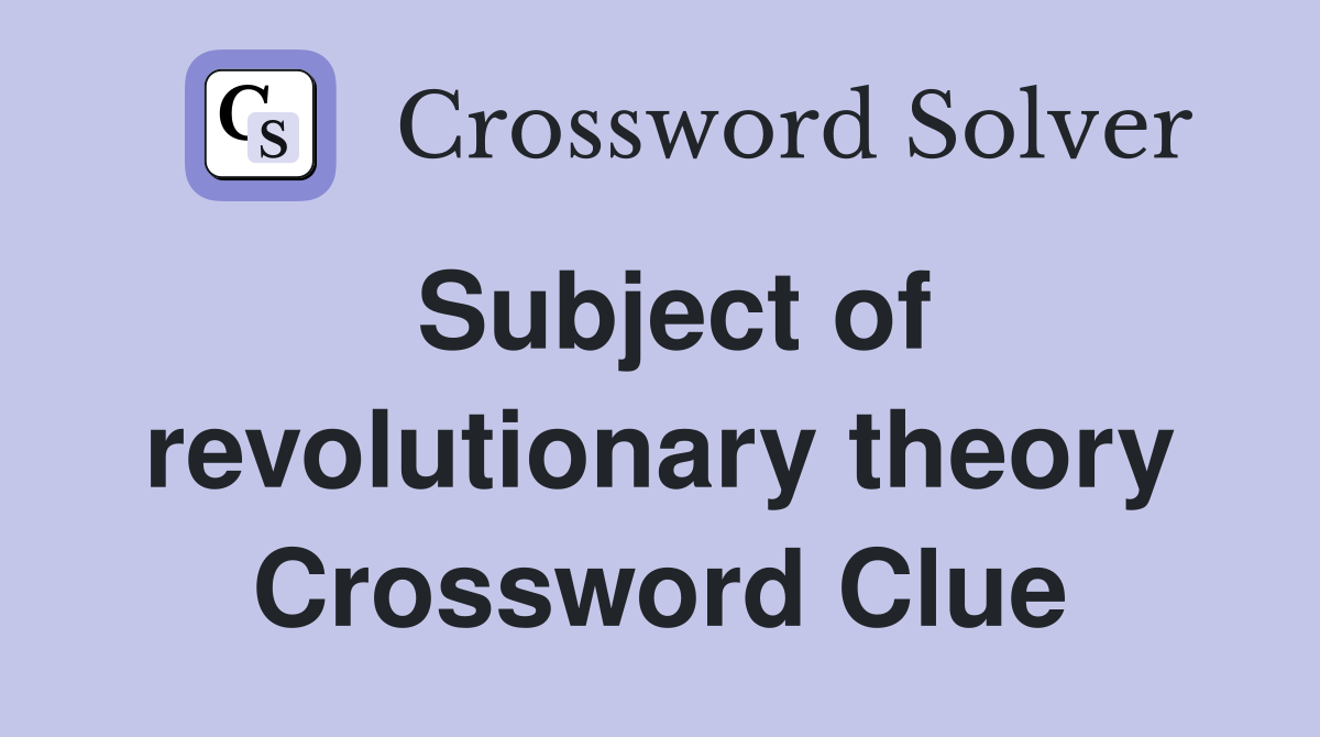 Subject of revolutionary theory Crossword Clue