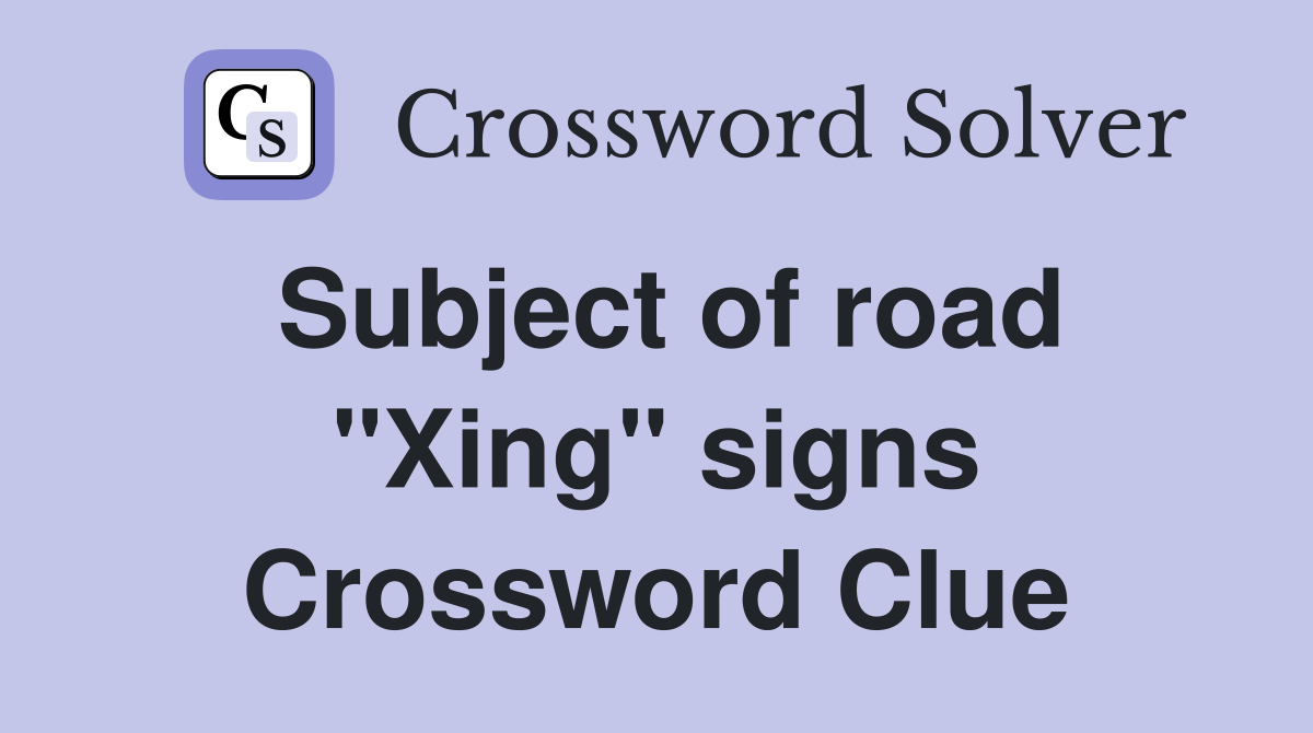 Subject of road "Xing" signs Crossword Clue