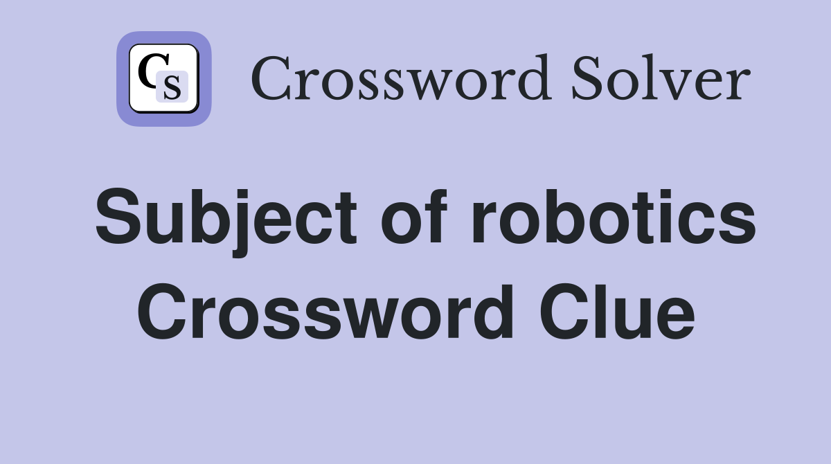 Subject of robotics Crossword Clue