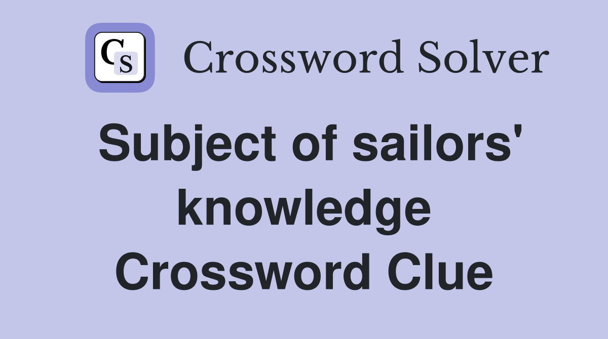 Subject of sailors' knowledge Crossword Clue