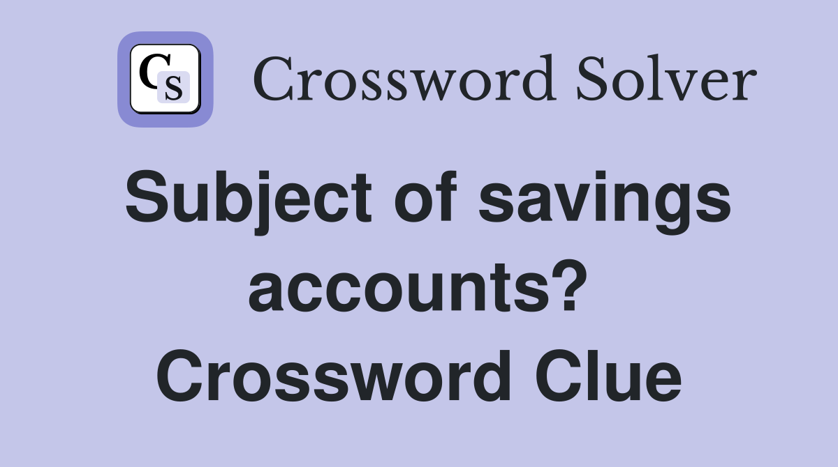 Subject of savings accounts? Crossword Clue