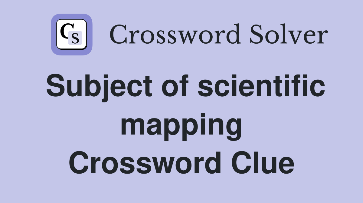Subject of scientific mapping Crossword Clue