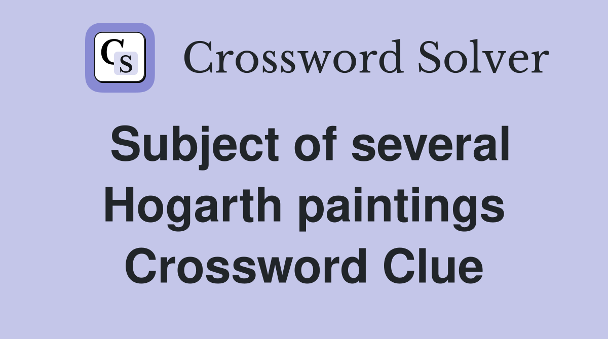 Subject of several Hogarth paintings Crossword Clue