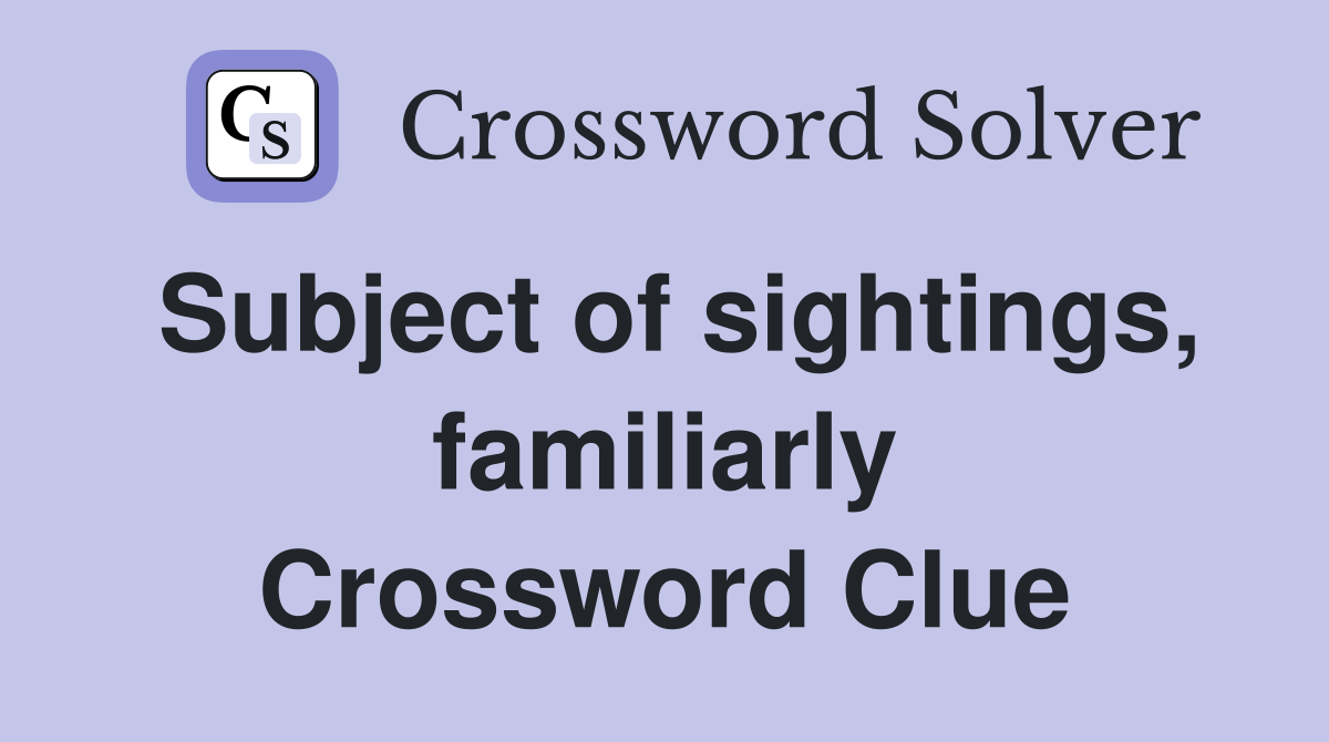 Subject of sightings, familiarly Crossword Clue