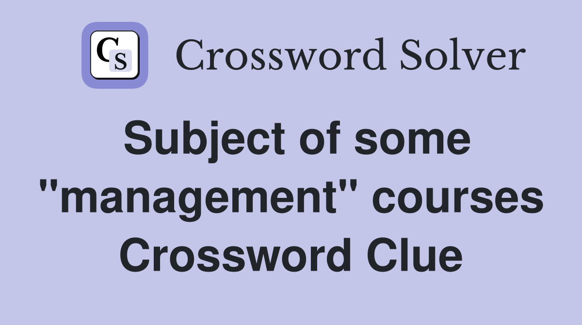 Subject of some "management" courses Crossword Clue