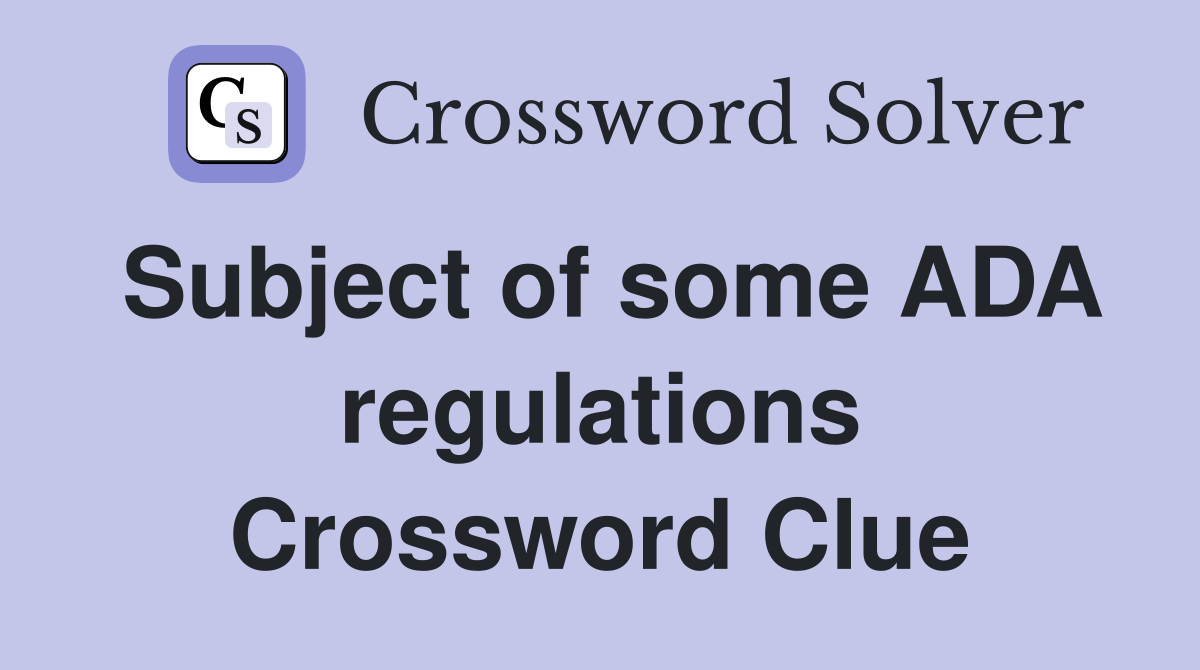 Subject of some ADA regulations Crossword Clue