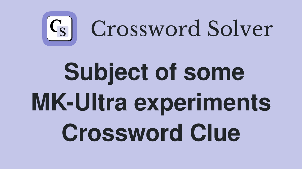 Subject of some MK-Ultra experiments Crossword Clue