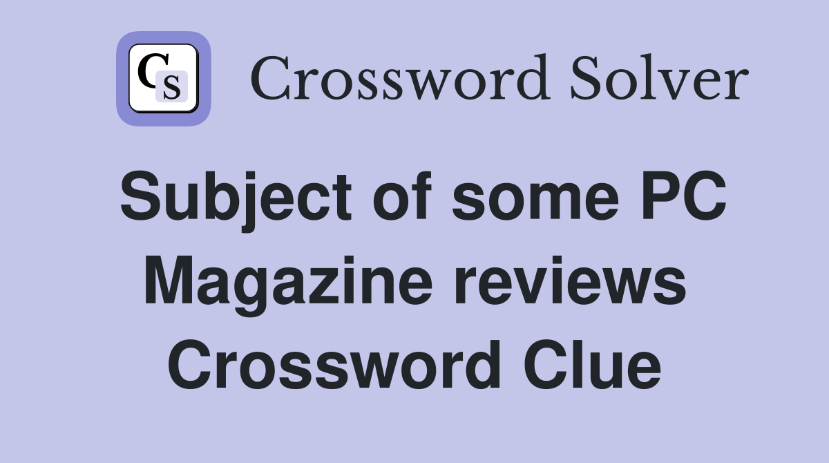 Subject of some PC Magazine reviews Crossword Clue