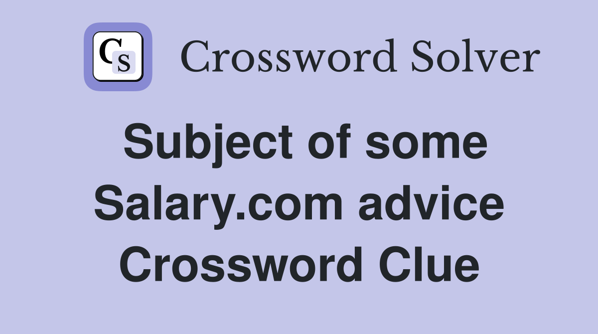 Subject of some Salary.com advice Crossword Clue