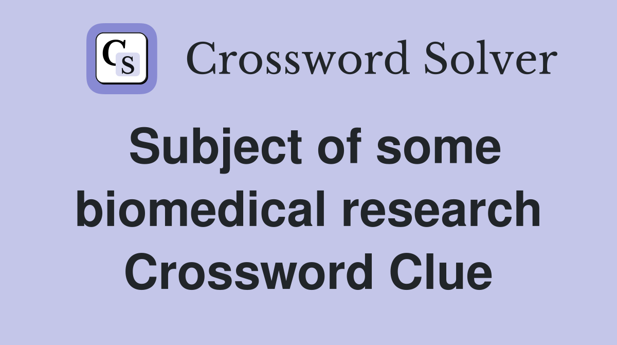 Subject of some biomedical research Crossword Clue