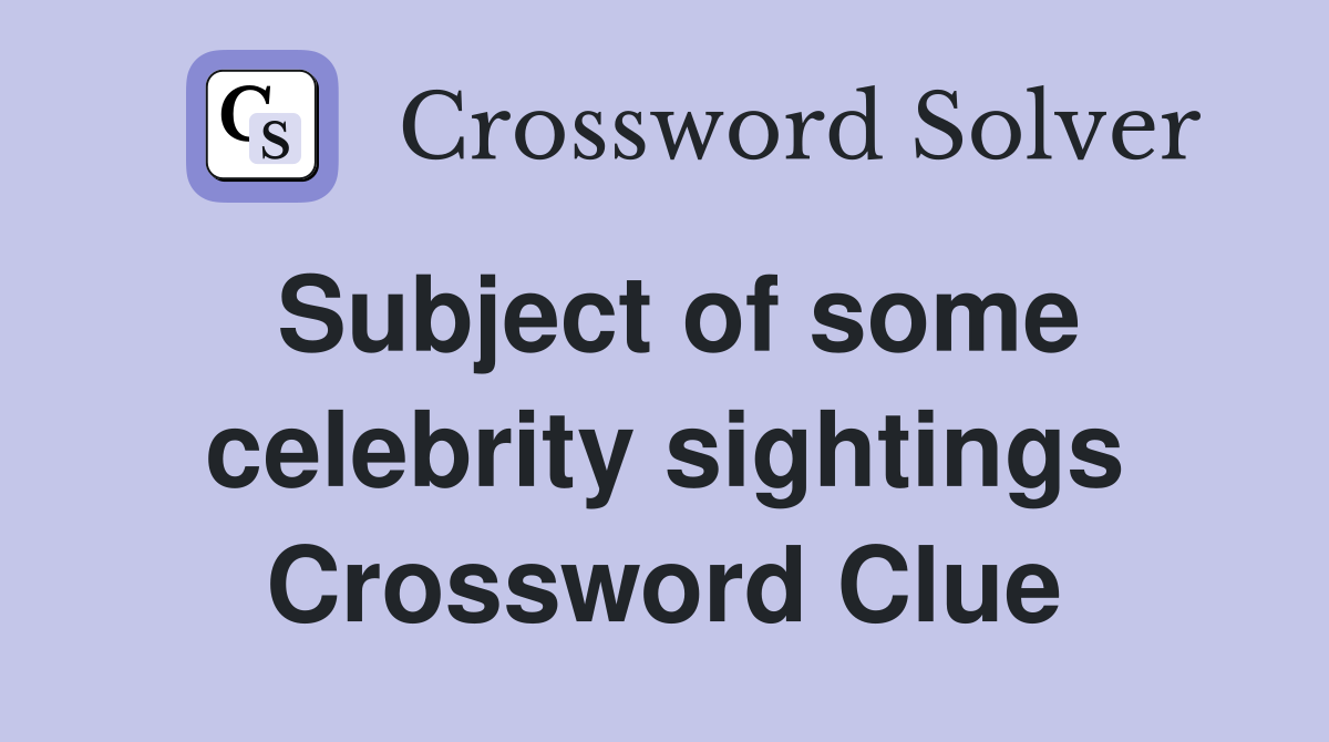 Subject of some celebrity sightings Crossword Clue