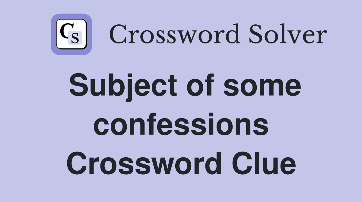 Subject of some confessions Crossword Clue