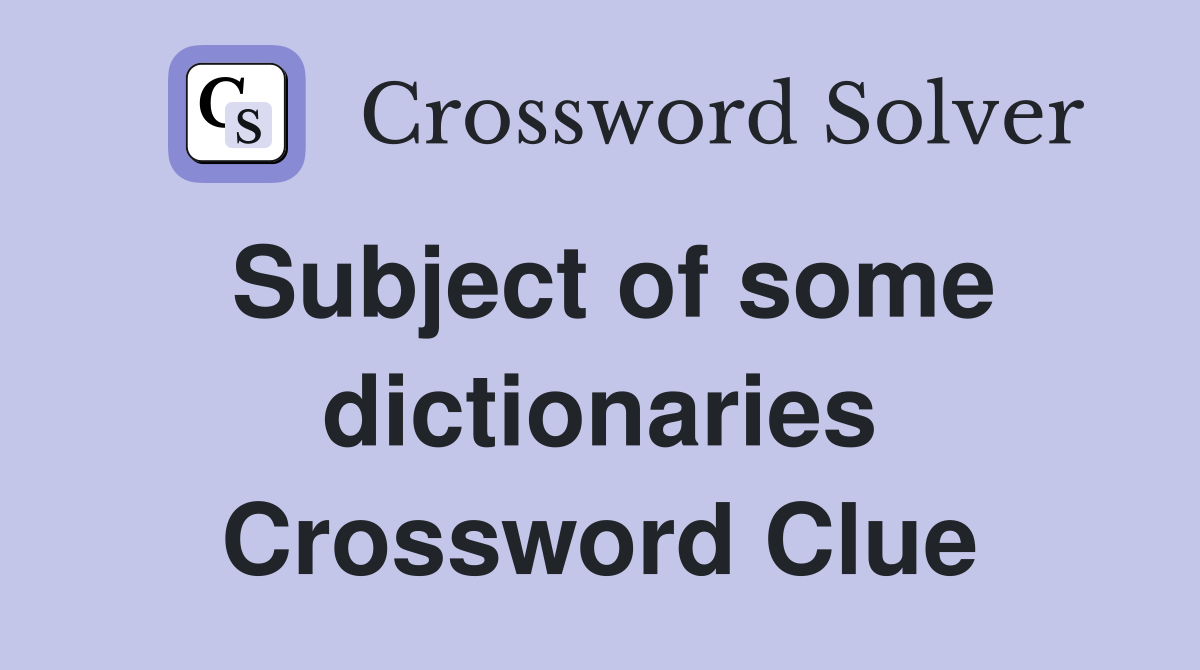 Subject of some dictionaries Crossword Clue