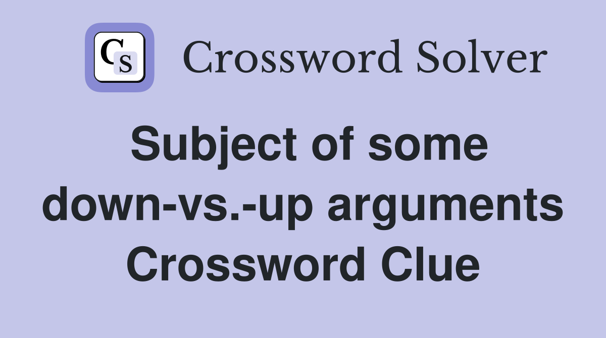 Subject of some down-vs.-up arguments Crossword Clue