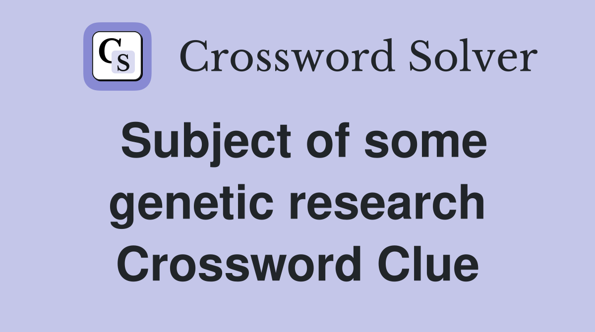 Subject of some genetic research Crossword Clue