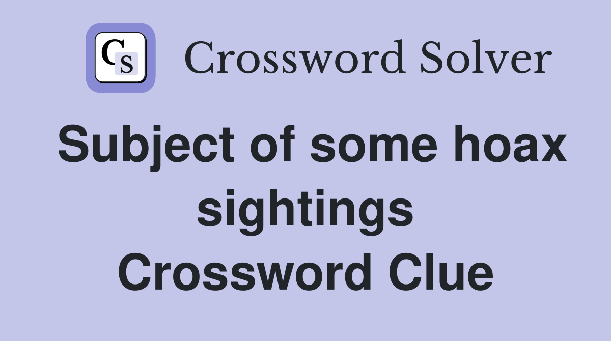 Subject of some hoax sightings Crossword Clue