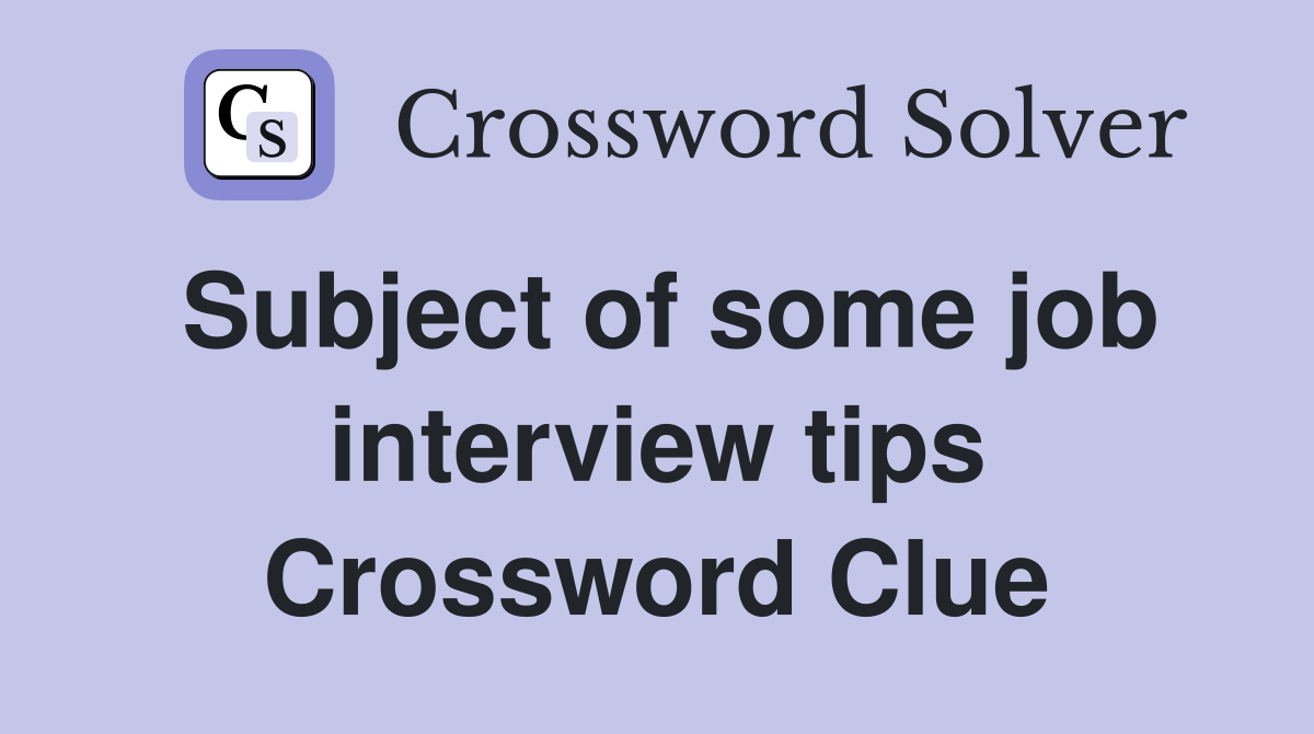 Subject of some job interview tips Crossword Clue