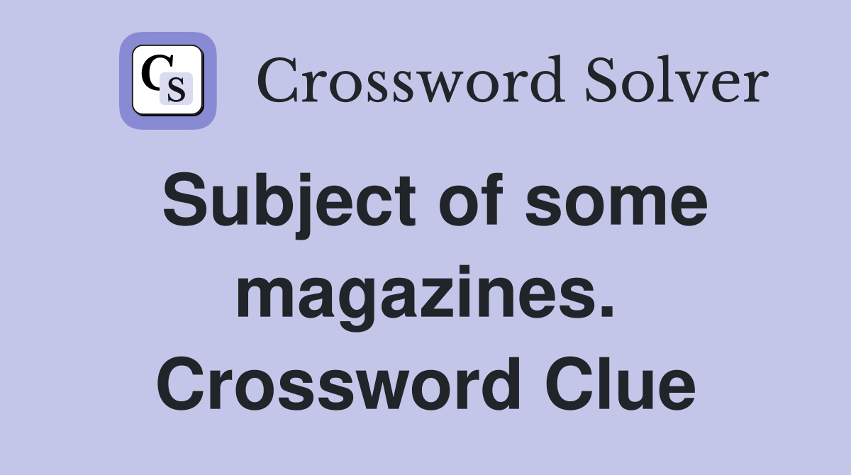 Subject of some magazines. Crossword Clue