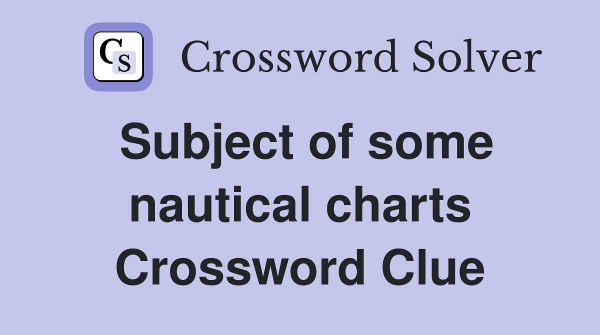 Subject of some nautical charts Crossword Clue