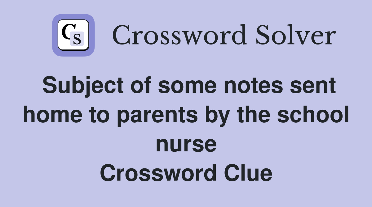 Subject of some notes sent home to parents by the school nurse Crossword Clue