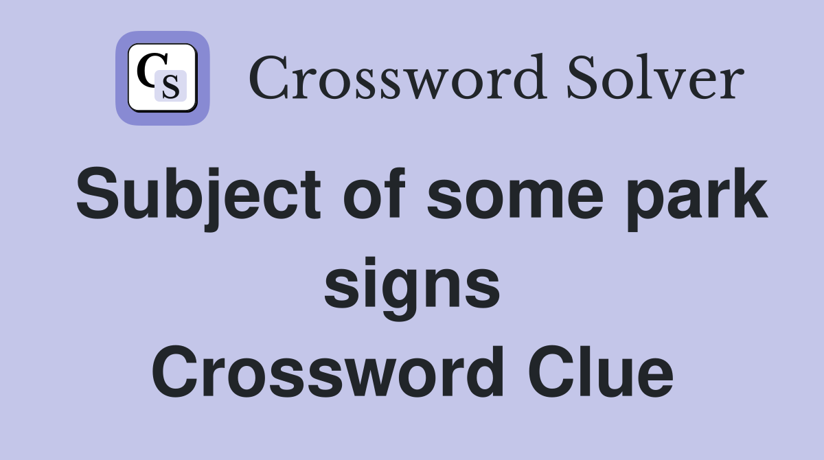Subject of some park signs Crossword Clue