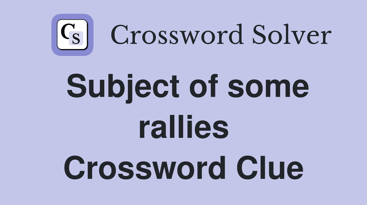 Subject of some rallies Crossword Clue