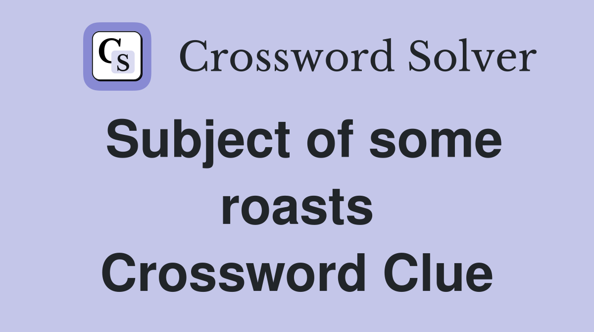 Subject of some roasts Crossword Clue