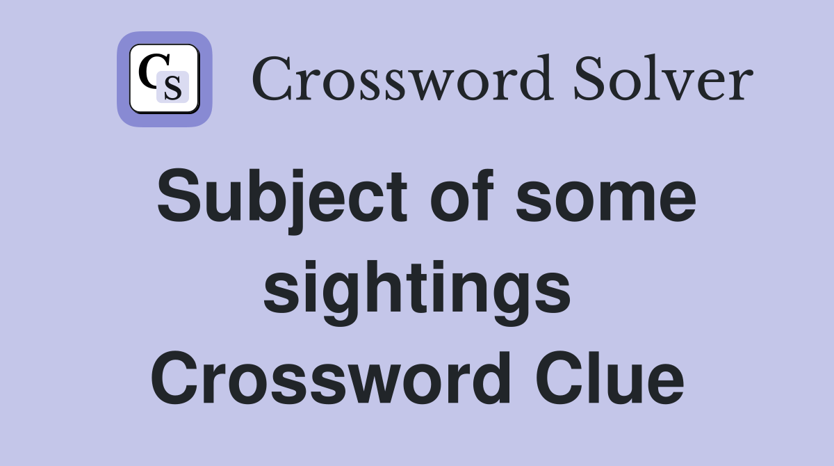 Subject of some sightings Crossword Clue