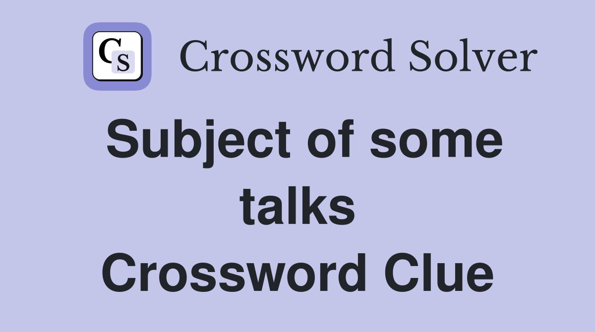 Subject of some talks Crossword Clue