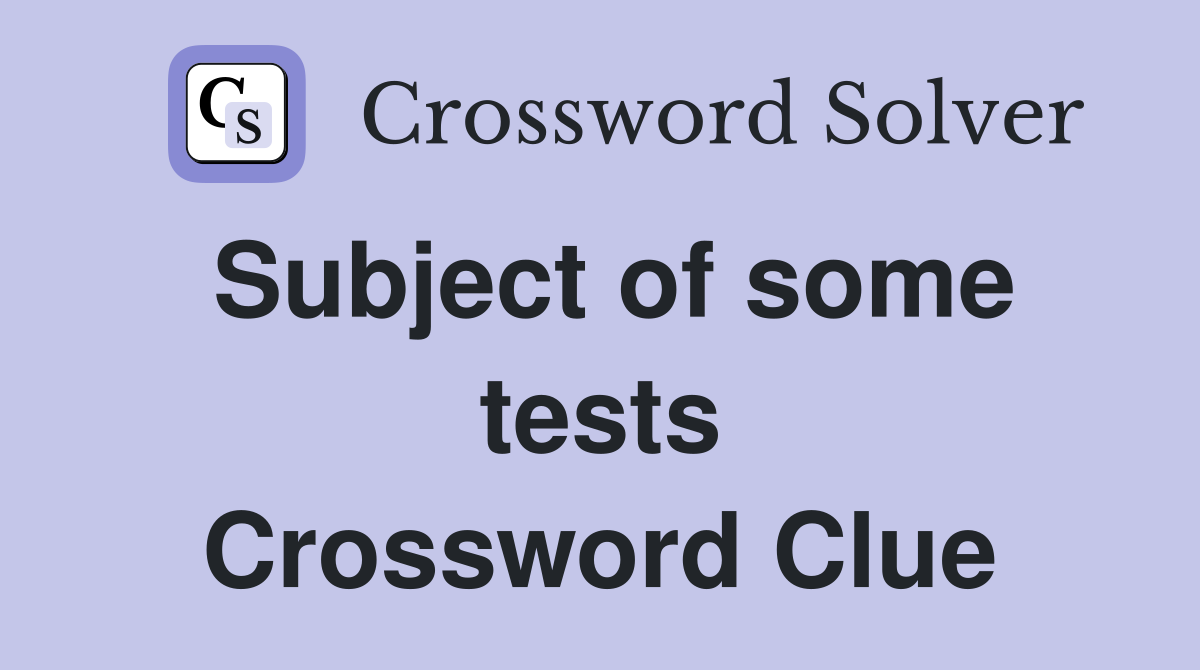 Subject of some tests Crossword Clue