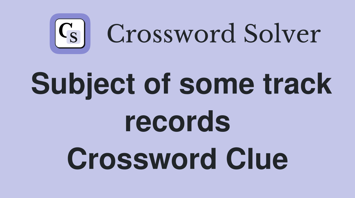 Subject of some track records Crossword Clue