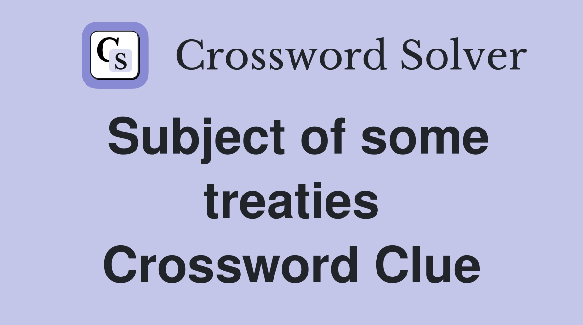 Subject of some treaties Crossword Clue