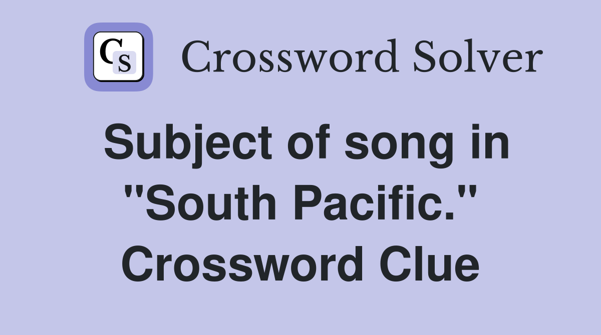 Subject of song in "South Pacific." Crossword Clue
